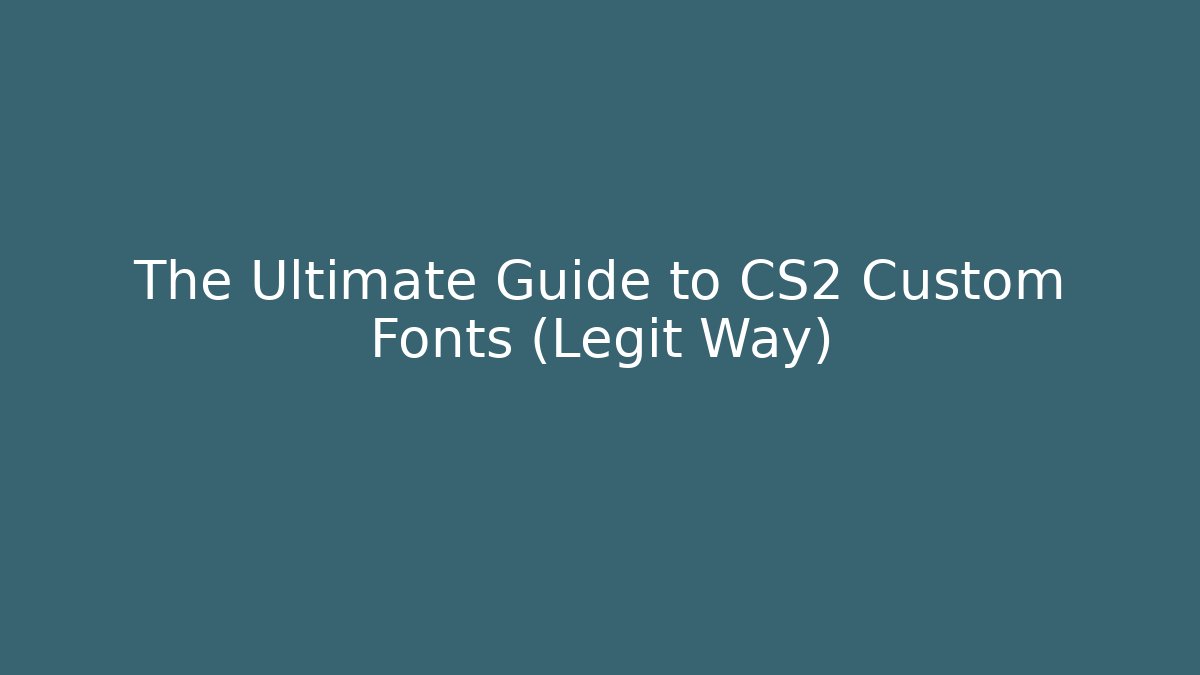 The Ultimate Guide to CS2 Custom Fonts (Legit Way)