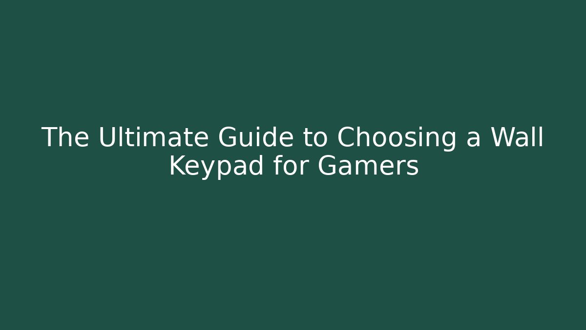 The Ultimate Guide to Choosing a Wall Keypad for Gamers