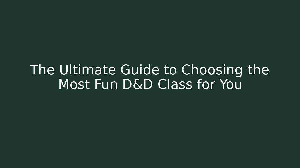 The Ultimate Guide to Choosing the Most Fun D&D Class for You