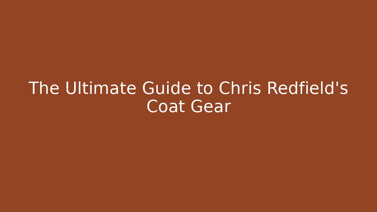 The Ultimate Guide to Chris Redfield's Coat Gear