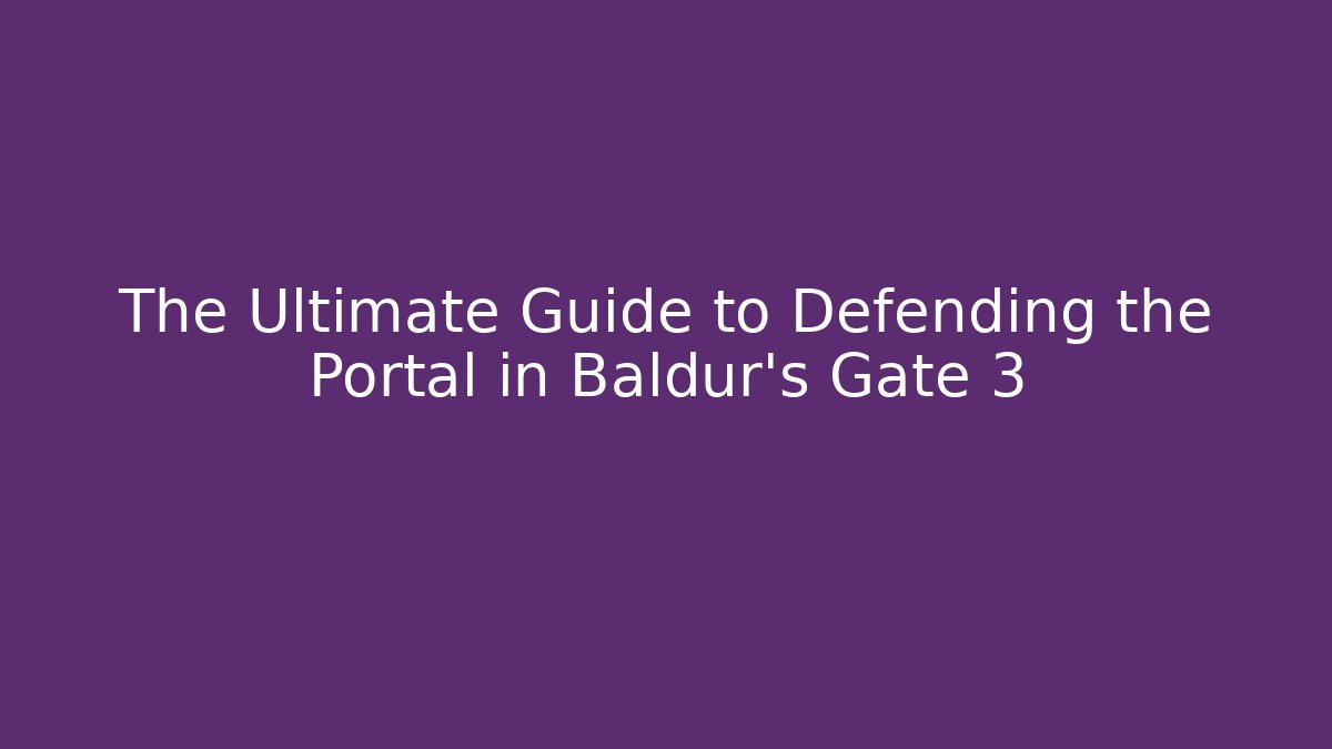 The Ultimate Guide to Defending the Portal in Baldur's Gate 3