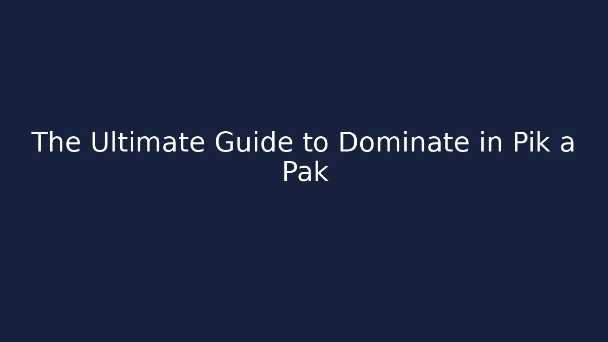 The Ultimate Guide to Dominate in Pik a Pak