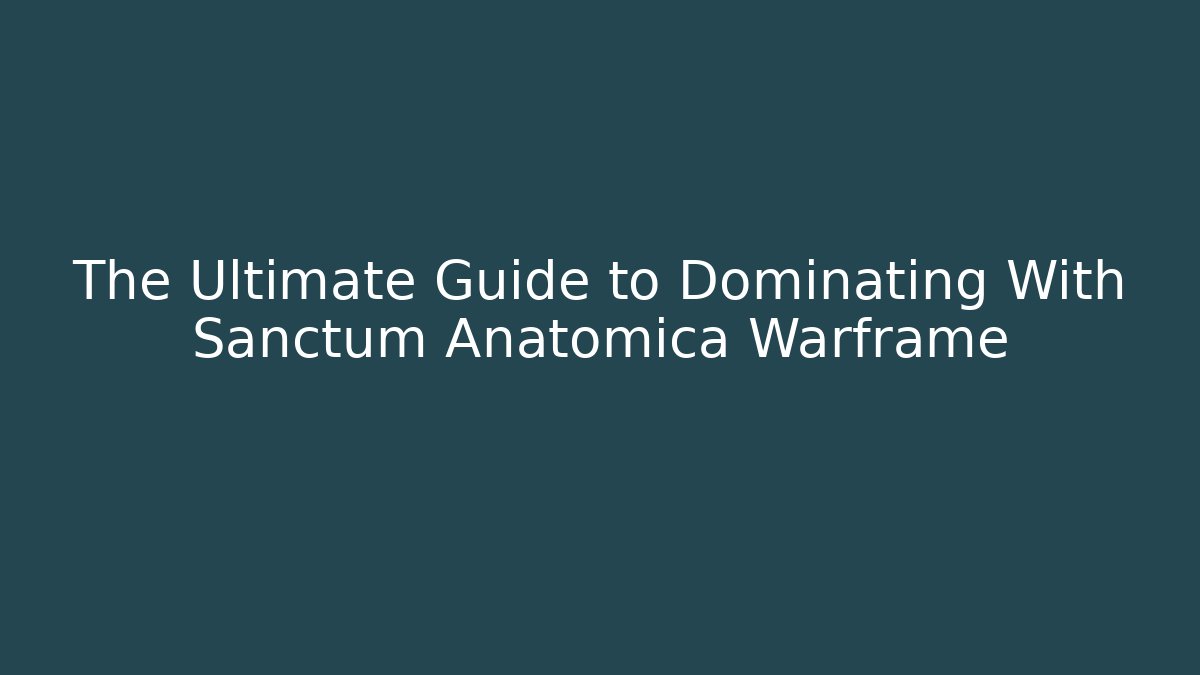 The Ultimate Guide to Dominating With Sanctum Anatomica Warframe