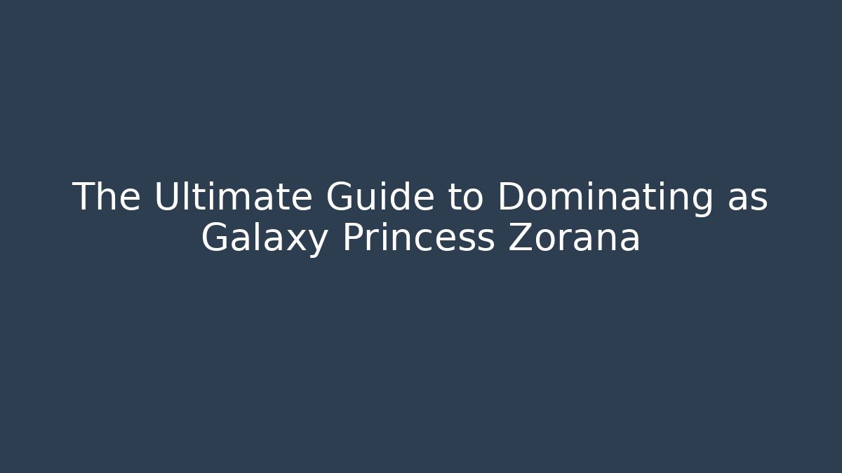 The Ultimate Guide to Dominating as Galaxy Princess Zorana