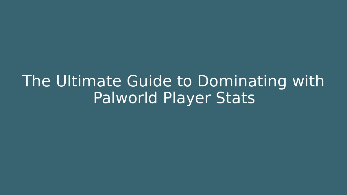 The Ultimate Guide to Dominating with Palworld Player Stats