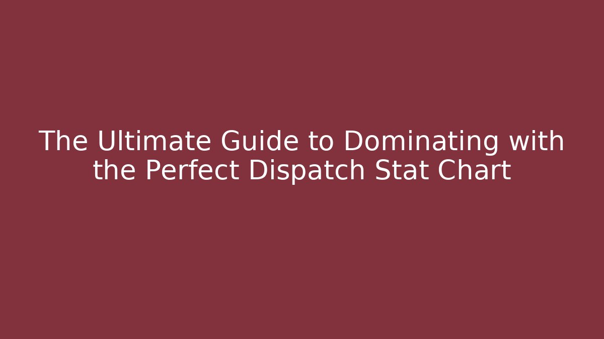 The Ultimate Guide to Dominating with the Perfect Dispatch Stat Chart - Vintage E-Juice