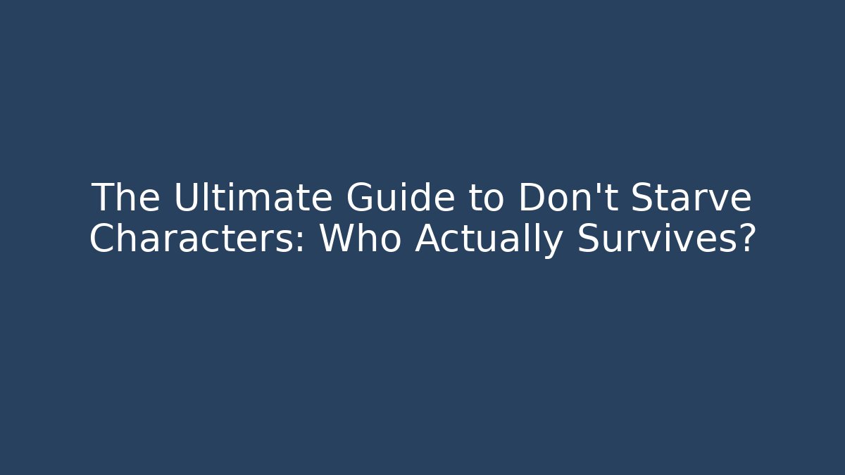 The Ultimate Guide to Don't Starve Characters: Who Actually Survives?