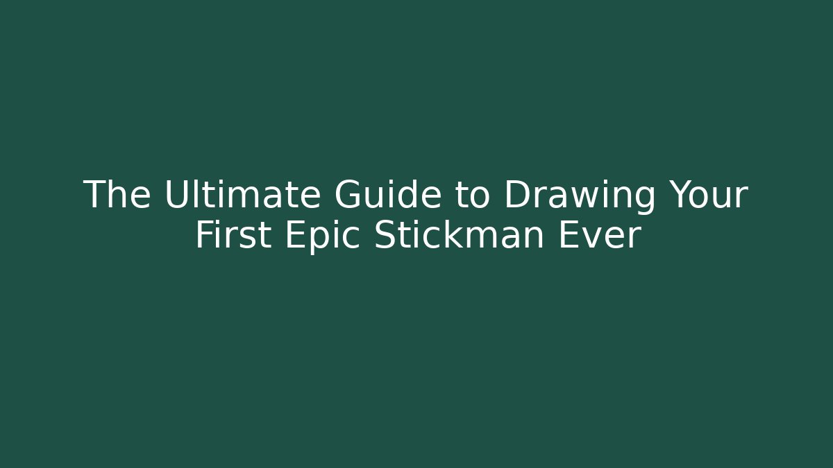 The Ultimate Guide to Drawing Your First Epic Stickman Ever