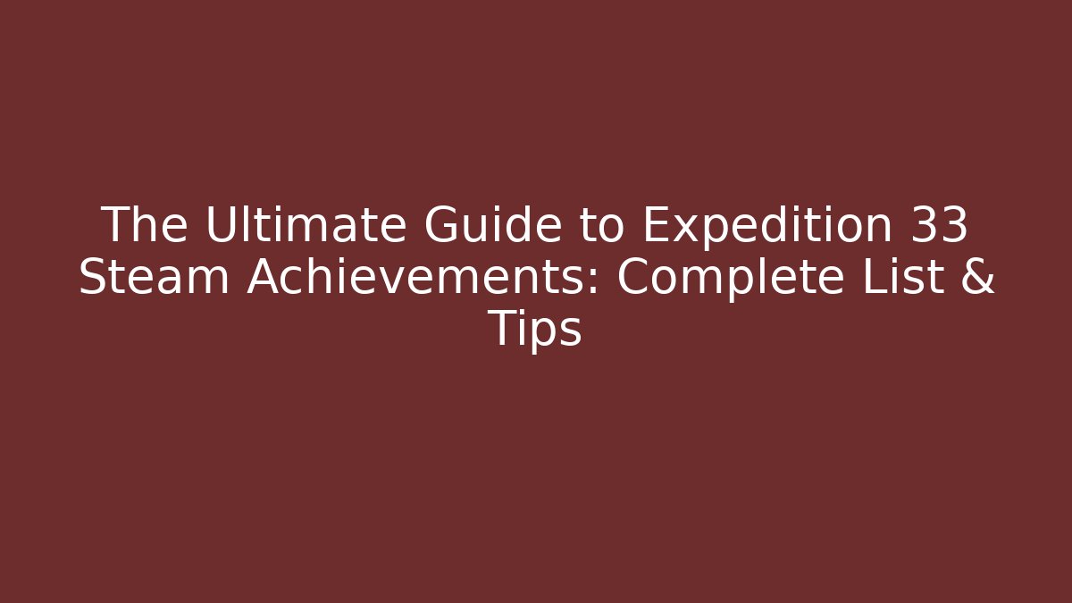 The Ultimate Guide to Expedition 33 Steam Achievements: Complete List & Tips - Vintage E-Juice