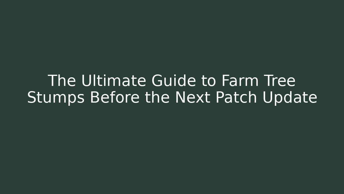 The Ultimate Guide to Farm Tree Stumps Before the Next Patch Update