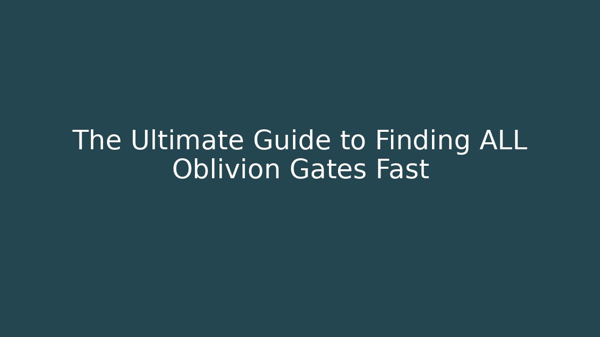 The Ultimate Guide to Finding ALL Oblivion Gates Fast - Vintage E-Juice