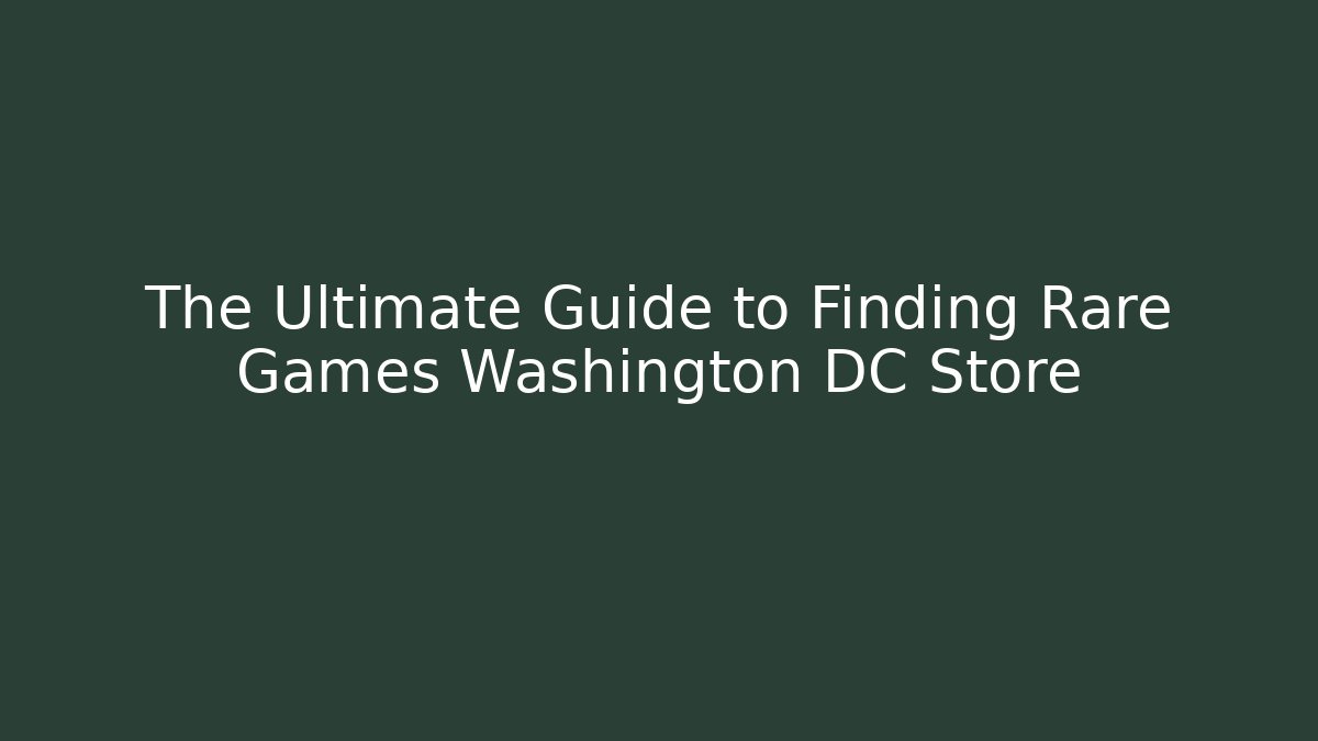 The Ultimate Guide to Finding Rare Games Washington DC Store - Vintage E-Juice