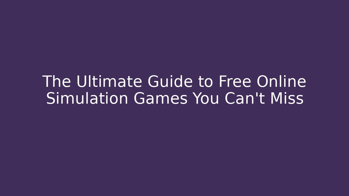 The Ultimate Guide to Free Online Simulation Games You Can’t Miss