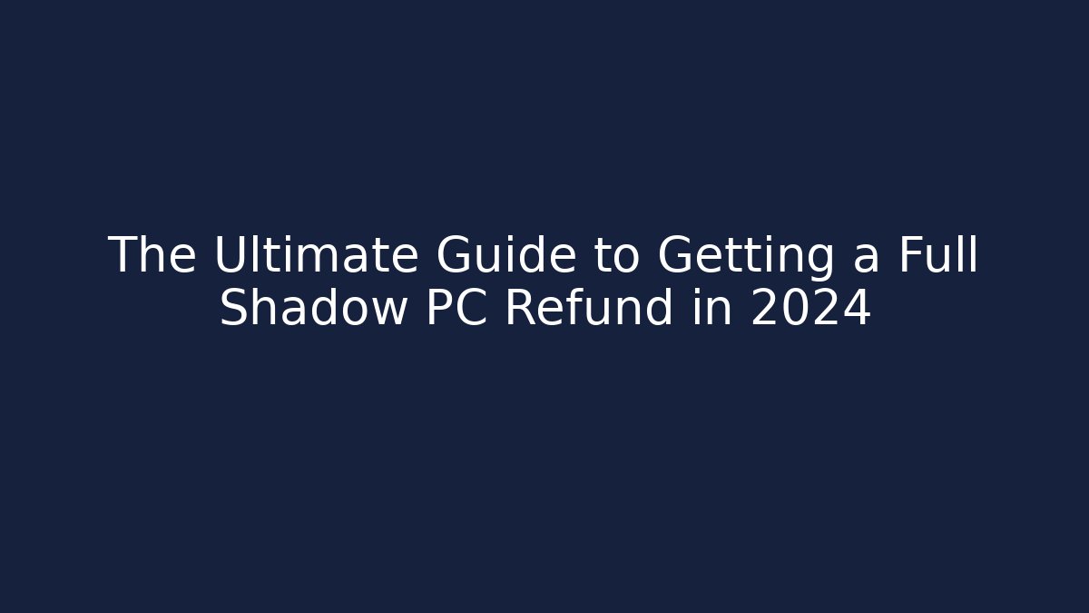 The Ultimate Guide to Getting a Full Shadow PC Refund in 2024