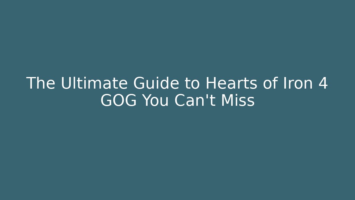 The Ultimate Guide to Hearts of Iron 4 GOG You Can't Miss