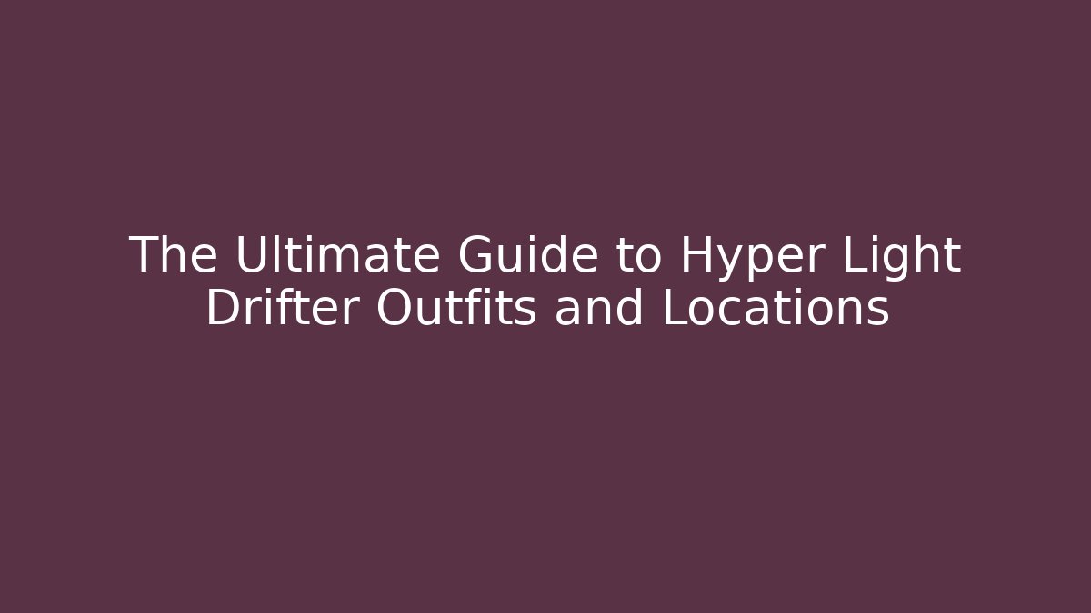 The Ultimate Guide to Hyper Light Drifter Outfits and Locations
