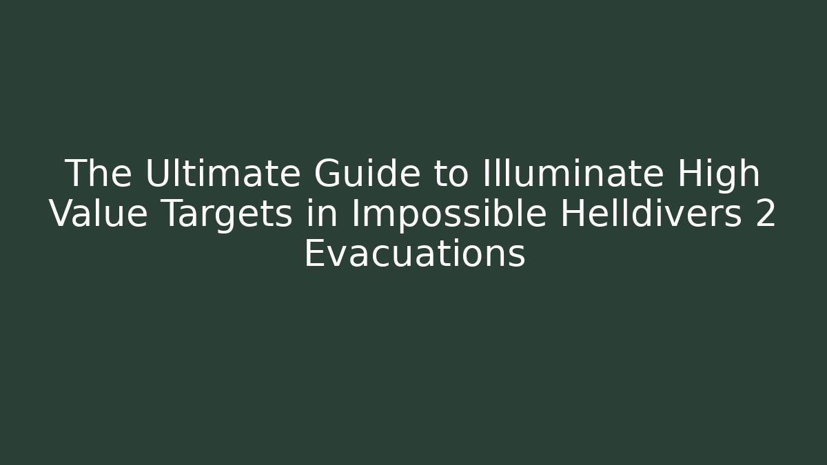 The Ultimate Guide to Illuminate High Value Targets in Impossible Helldivers 2 Evacuations