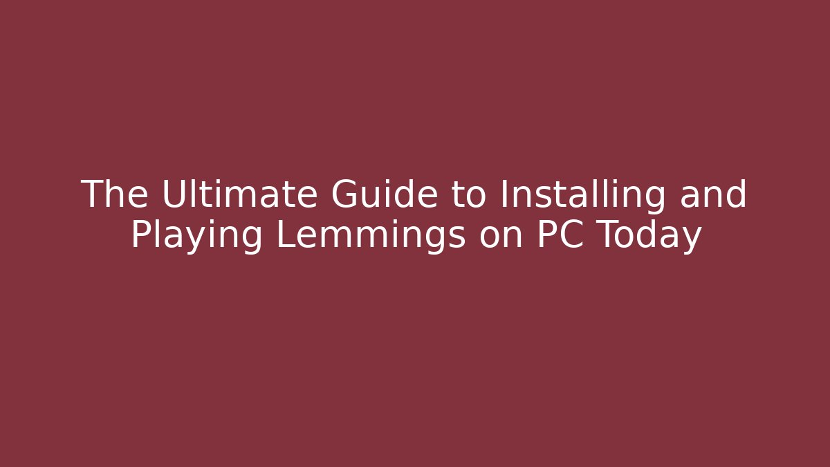The Ultimate Guide to Installing and Playing Lemmings on PC Today
