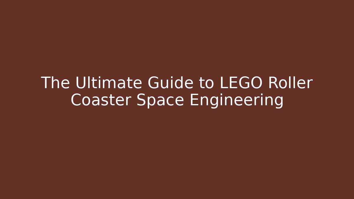 The Ultimate Guide to LEGO Roller Coaster Space Engineering