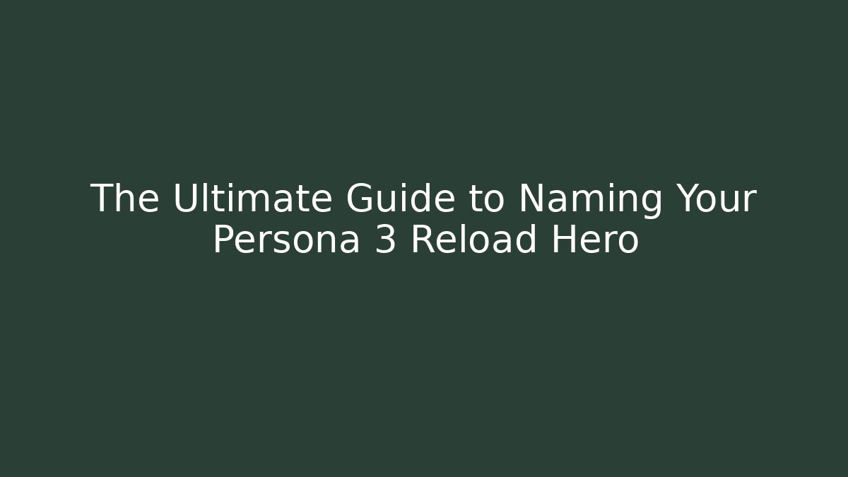 The Ultimate Guide to Naming Your Persona 3 Reload Hero