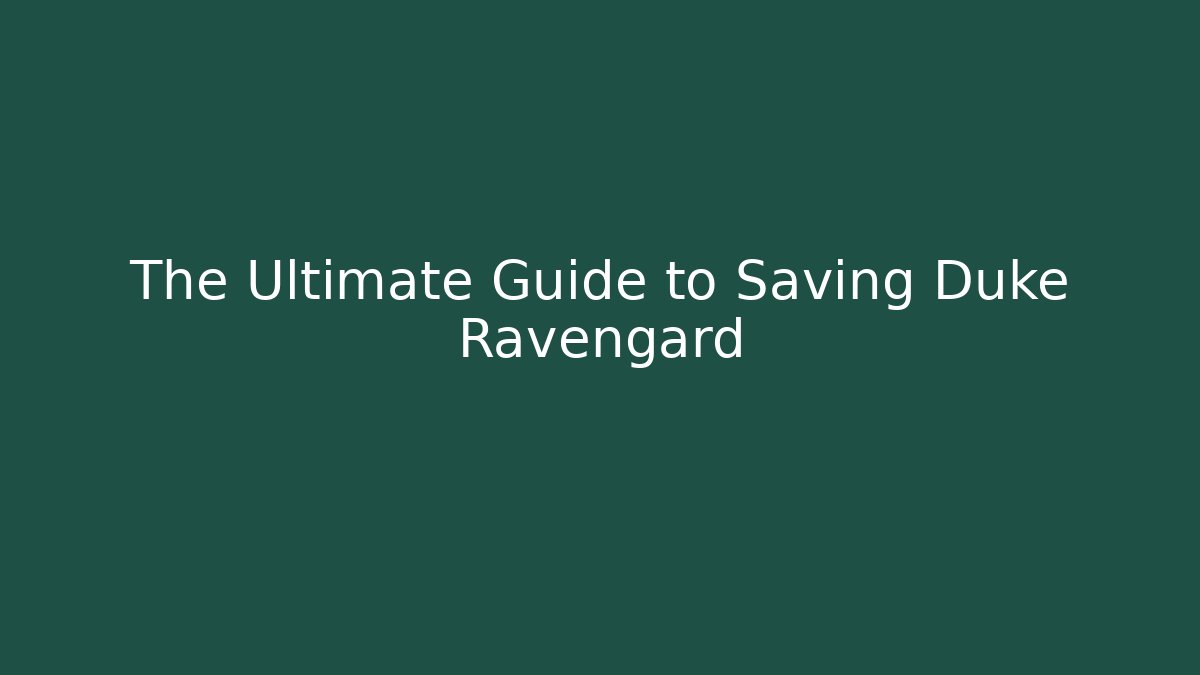 The Ultimate Guide to Saving Duke Ravengard