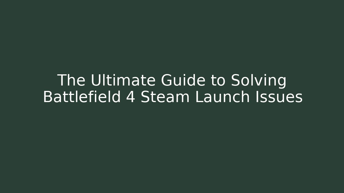 The Ultimate Guide to Solving Battlefield 4 Steam Launch Issues - Vintage E-Juice