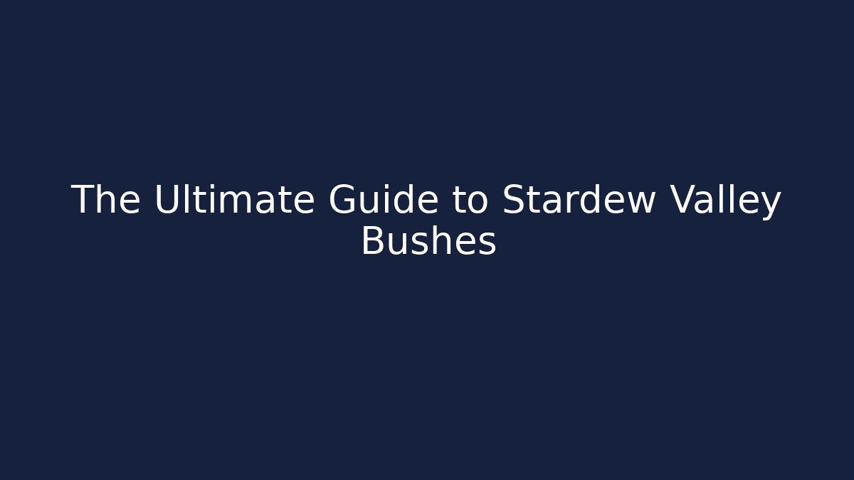 The Ultimate Guide to Stardew Valley Bushes