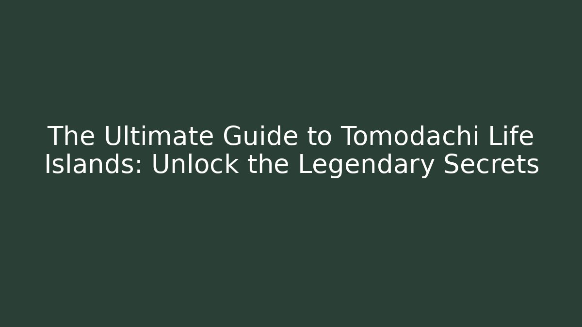 The Ultimate Guide to Tomodachi Life Islands: Unlock the Legendary Secrets