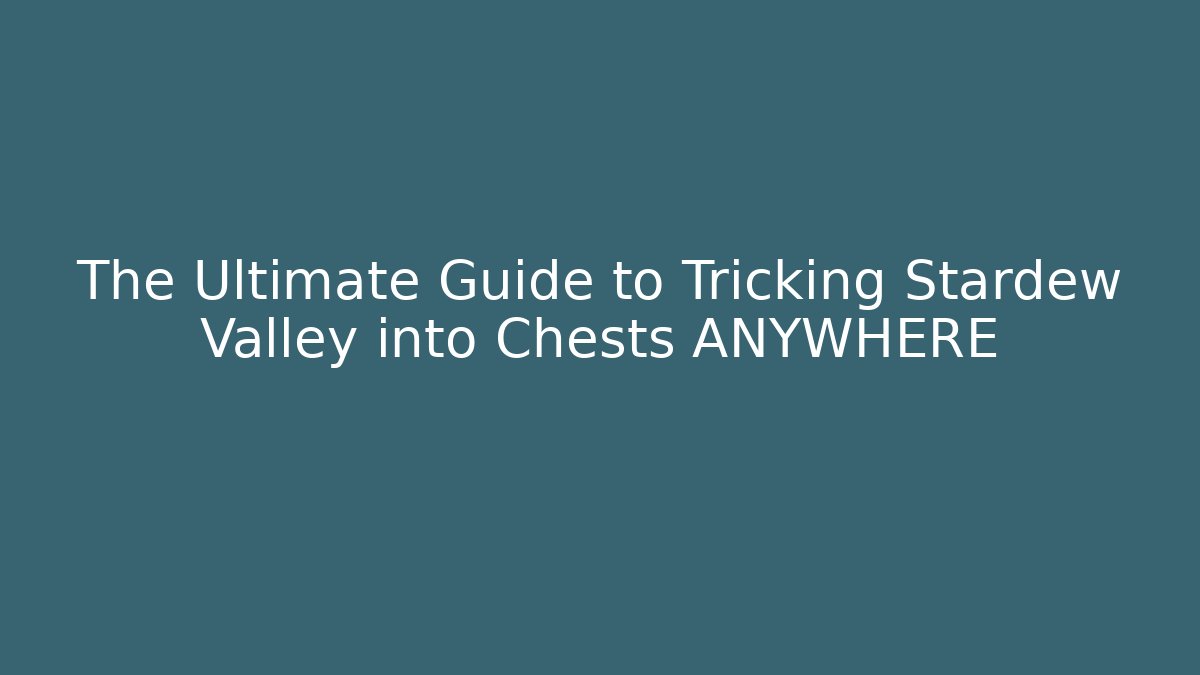The Ultimate Guide to Tricking Stardew Valley into Chests ANYWHERE