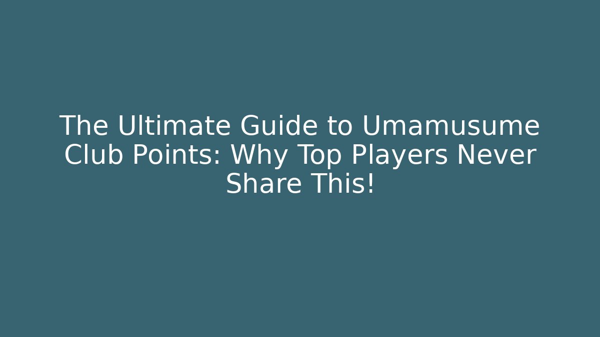 The Ultimate Guide to Umamusume Club Points: Why Top Players Never Share This!