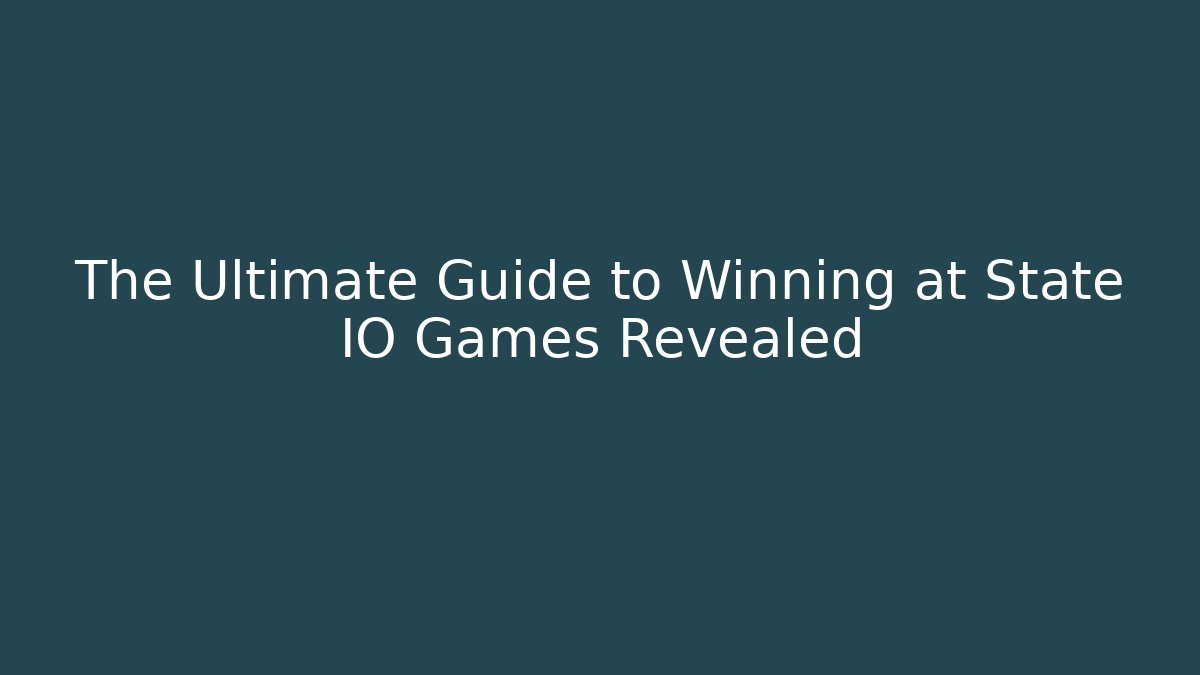 The Ultimate Guide to Winning at State IO Games Revealed