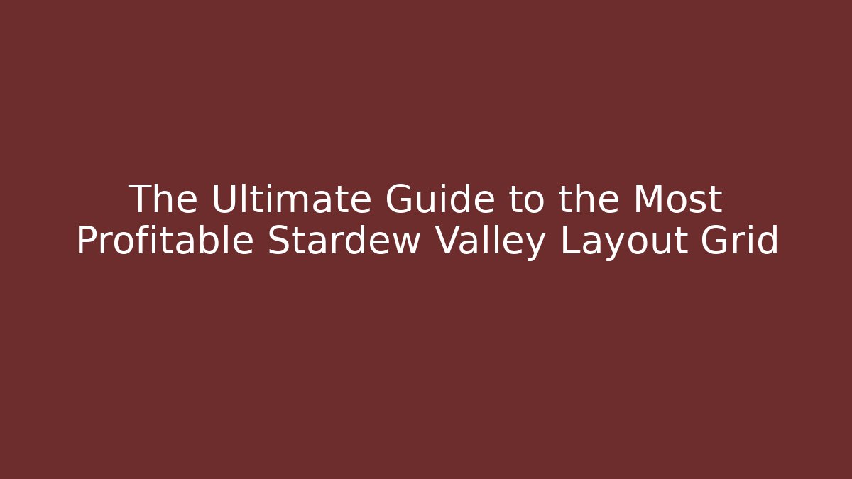 The Ultimate Guide to the Most Profitable Stardew Valley Layout Grid