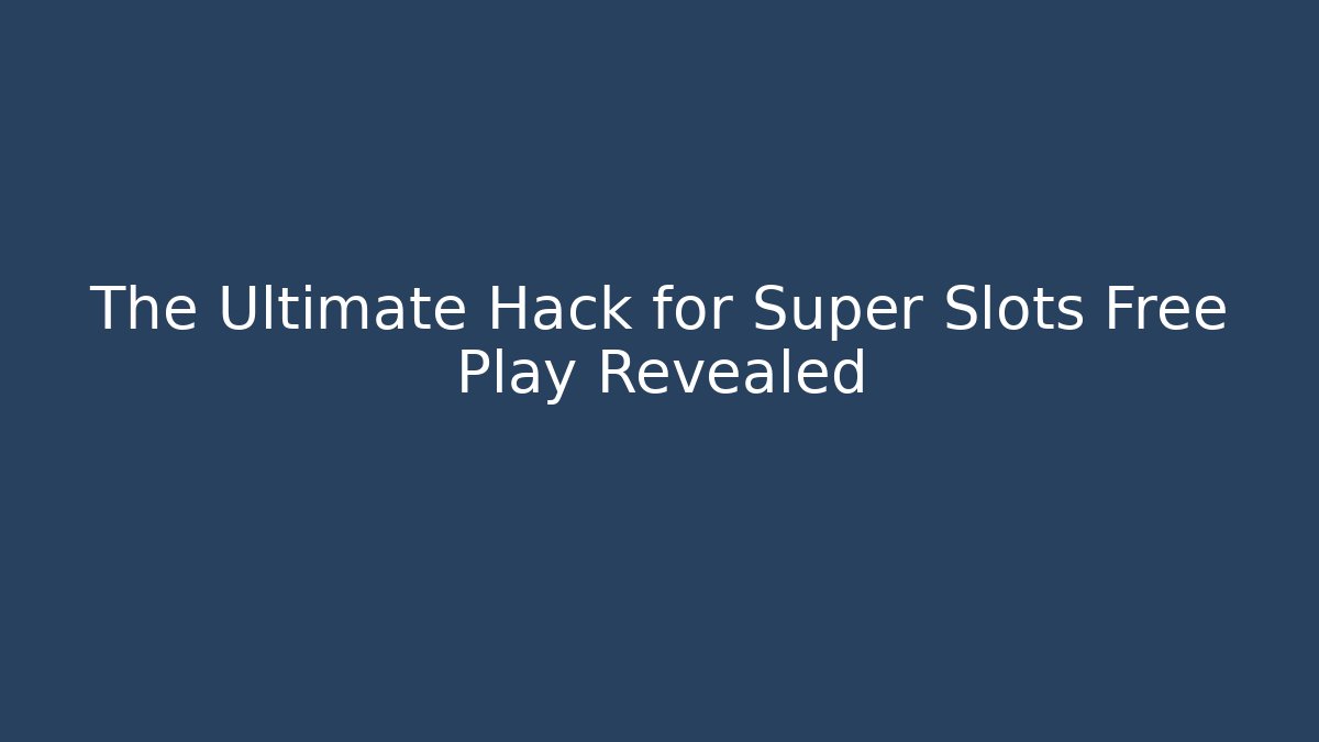 The Ultimate Hack for Super Slots Free Play Revealed