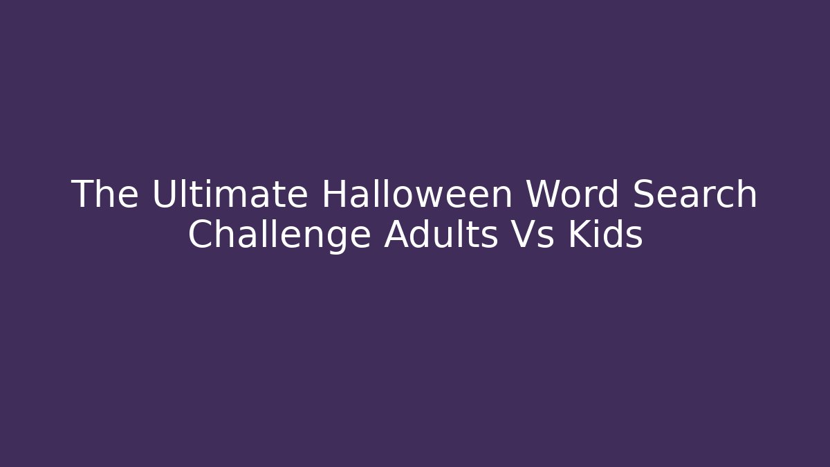The Ultimate Halloween Word Search Challenge Adults Vs Kids