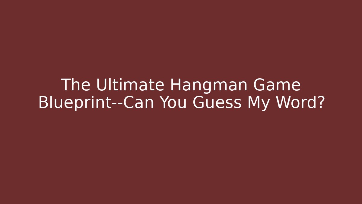 The Ultimate Hangman Game Blueprint—Can You Guess My Word?