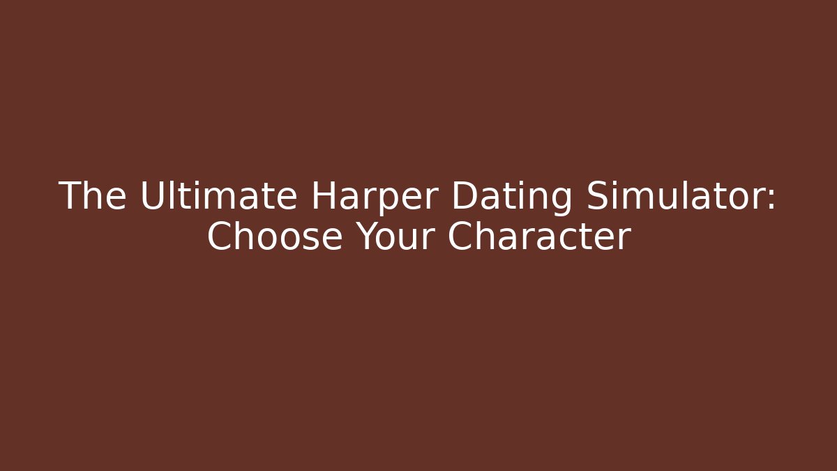 The Ultimate Harper Dating Simulator: Choose Your Character - Vintage E-Juice