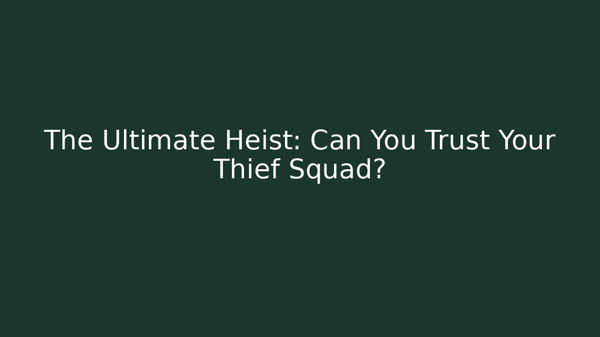 The Ultimate Heist: Can You Trust Your Thief Squad?