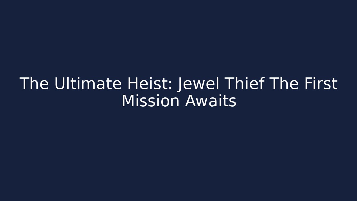 The Ultimate Heist: Jewel Thief The First Mission Awaits