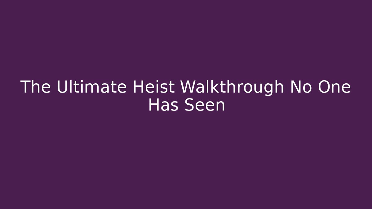 The Ultimate Heist Walkthrough No One Has Seen - Vintage E-Juice