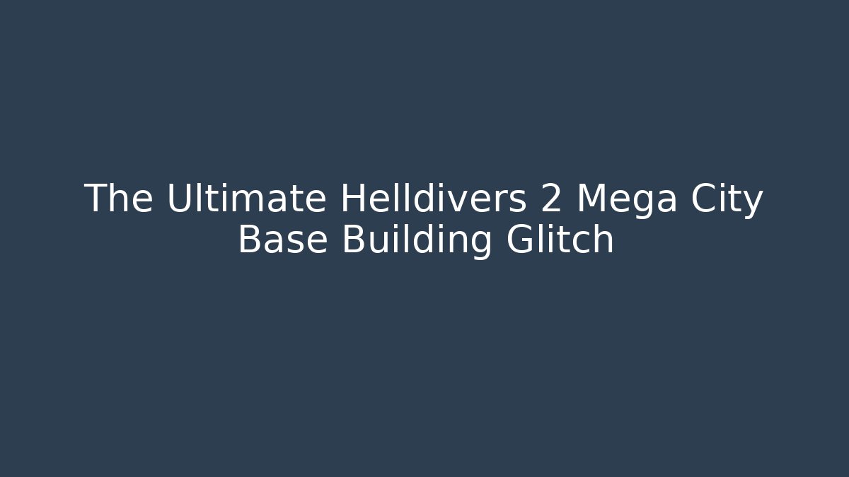 The Ultimate Helldivers 2 Mega City Base Building Glitch