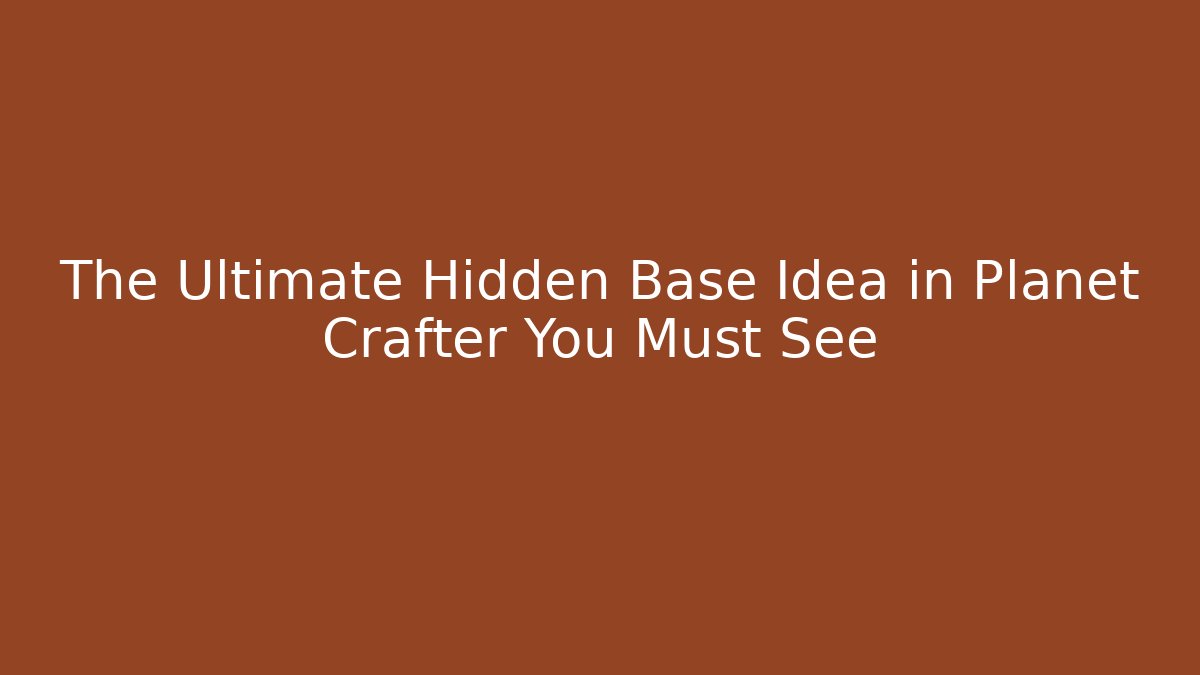 The Ultimate Hidden Base Idea in Planet Crafter You Must See