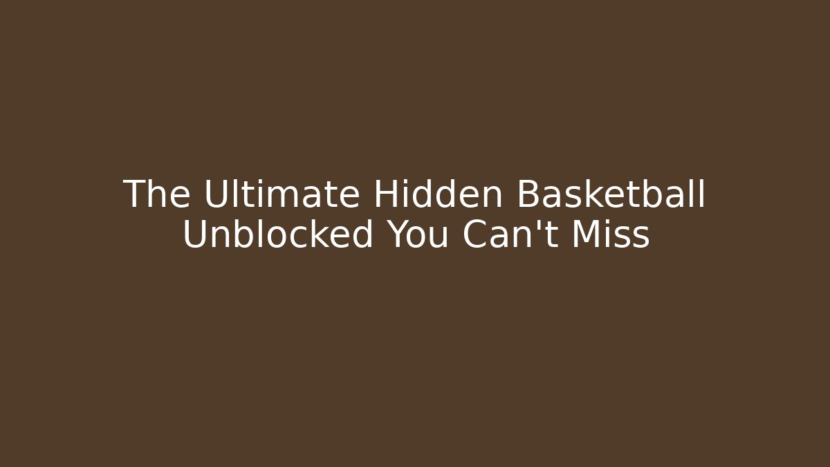 The Ultimate Hidden Basketball Unblocked You Can't Miss