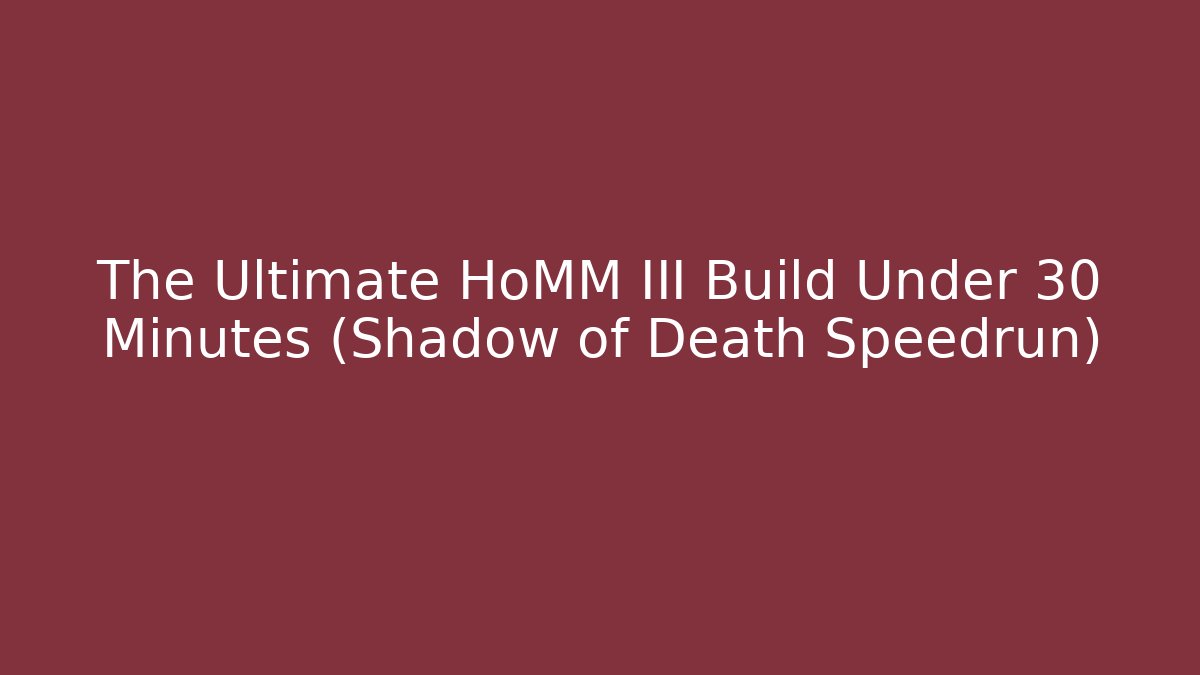 The Ultimate HoMM III Build Under 30 Minutes (Shadow of Death Speedrun)