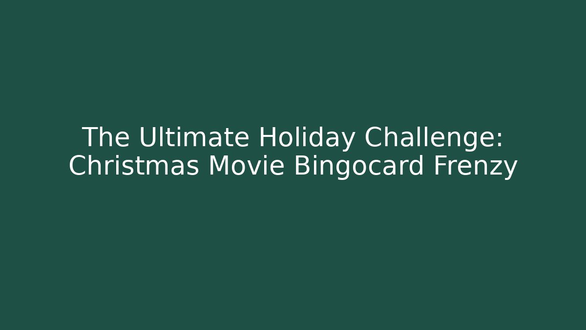 The Ultimate Holiday Challenge: Christmas Movie Bingocard Frenzy