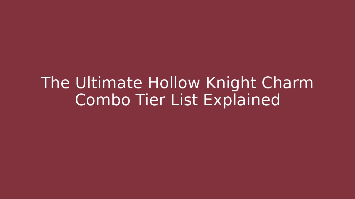 The Ultimate Hollow Knight Charm Combo Tier List Explained