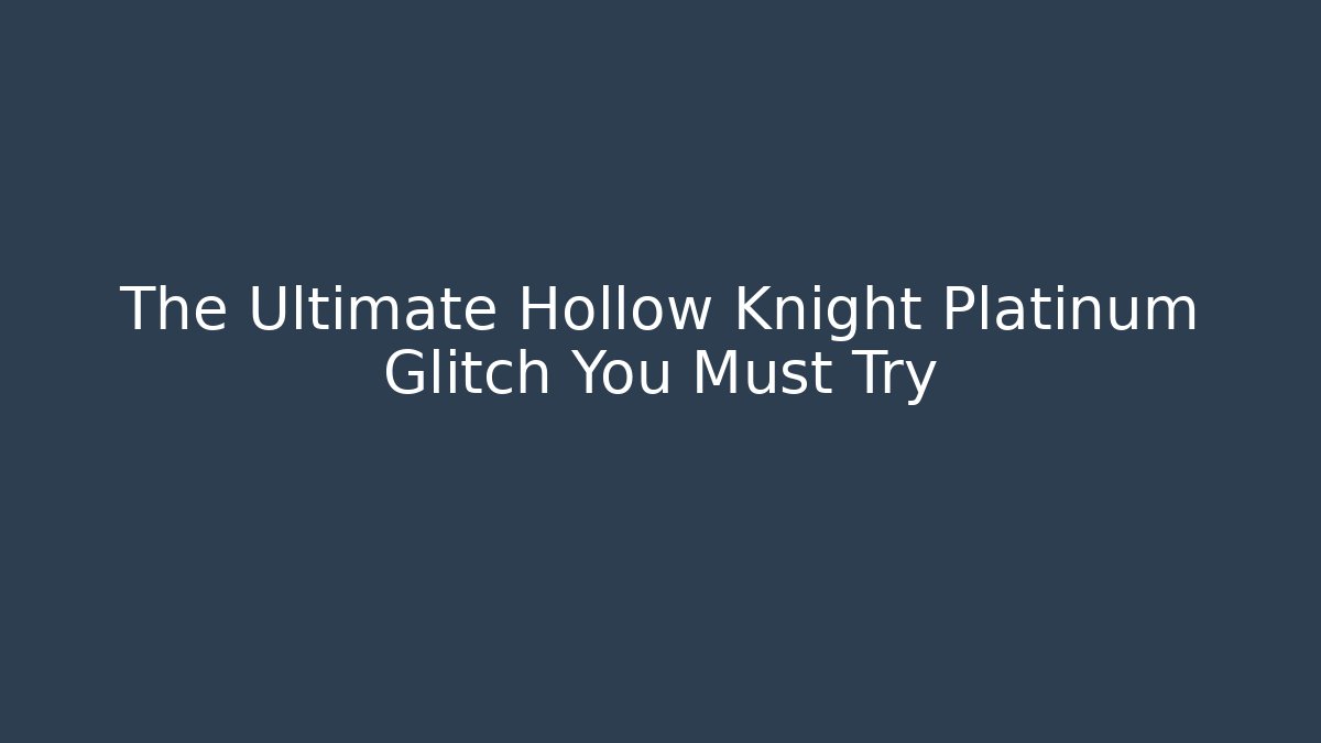 The Ultimate Hollow Knight Platinum Glitch You Must Try