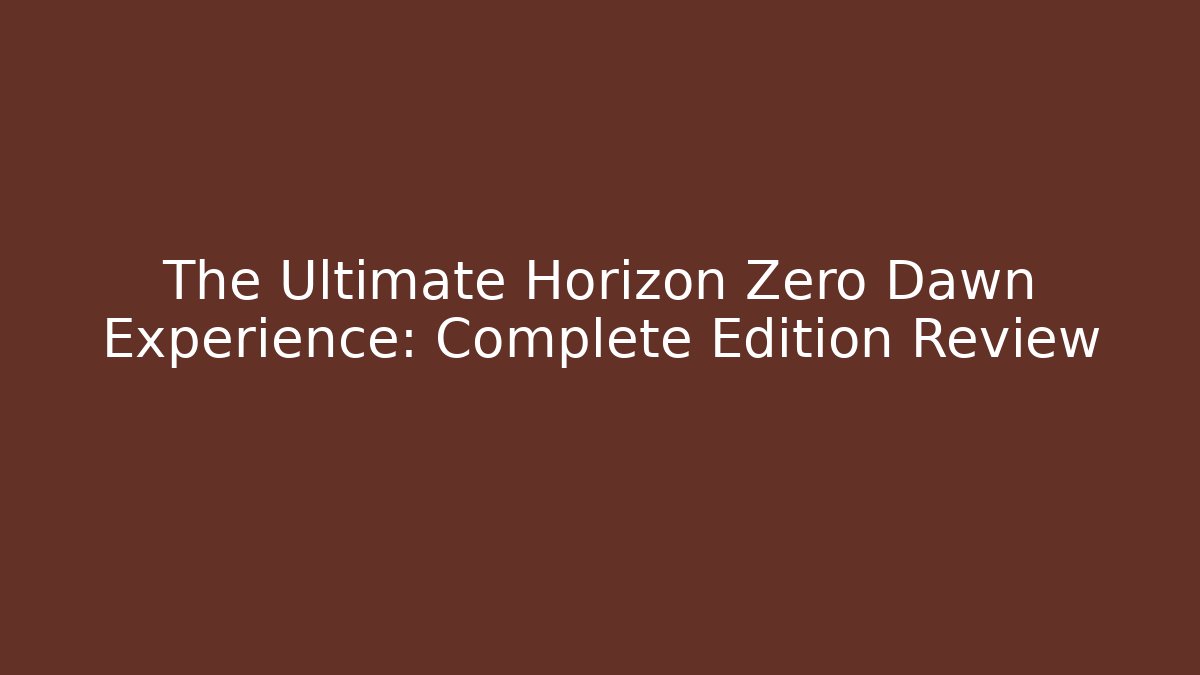 The Ultimate Horizon Zero Dawn Experience: Complete Edition Review