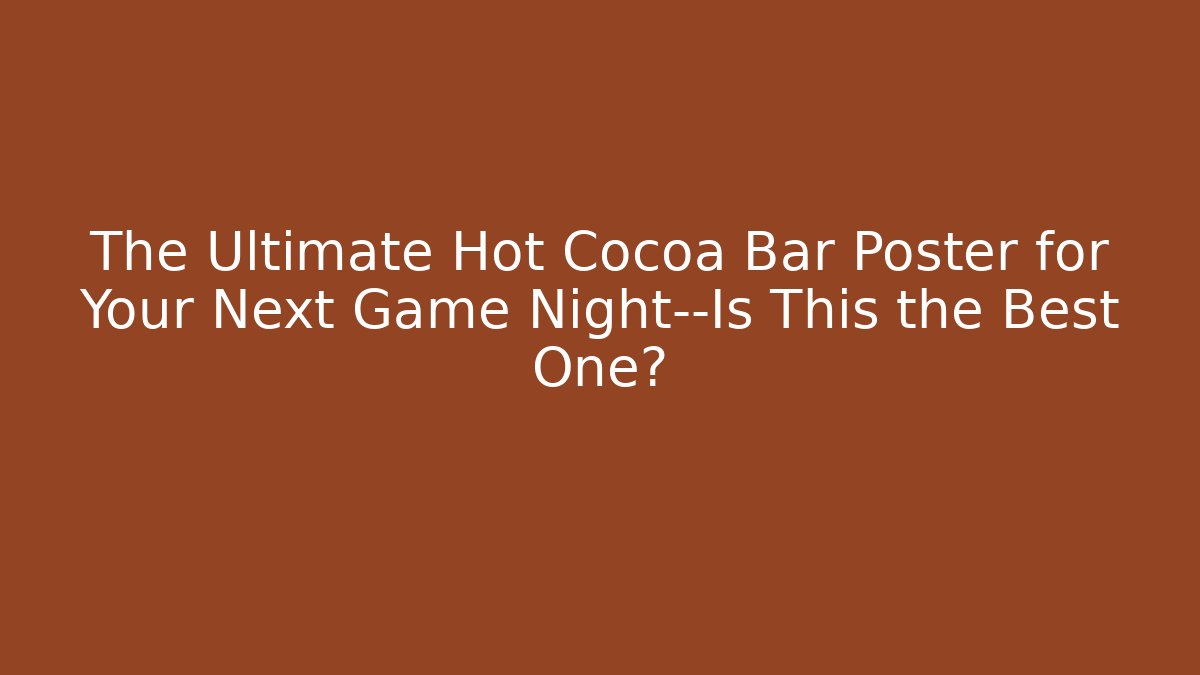 The Ultimate Hot Cocoa Bar Poster for Your Next Game Night—Is This the Best One?