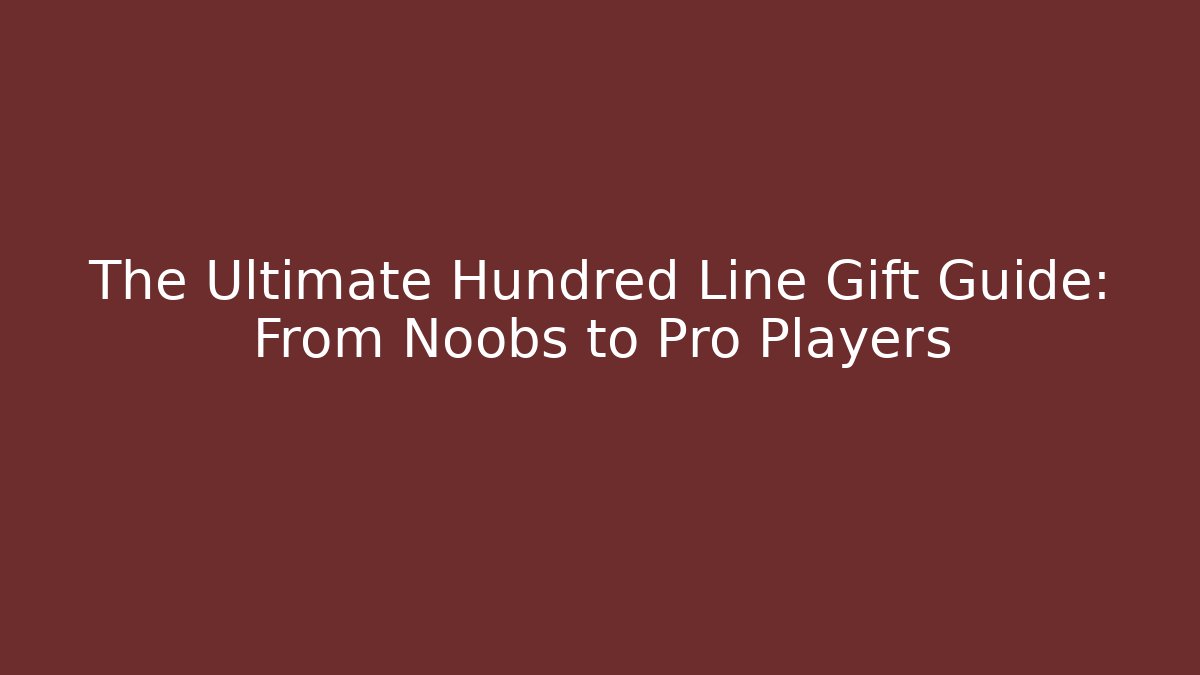 The Ultimate Hundred Line Gift Guide: From Noobs to Pro Players