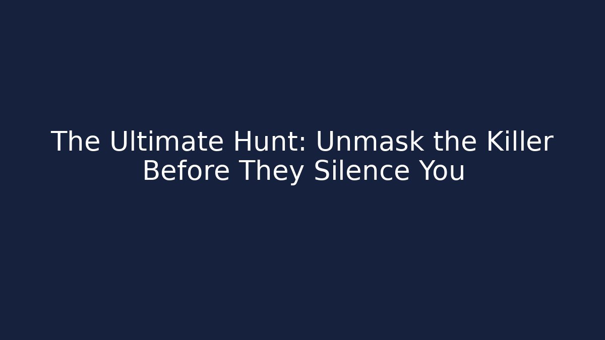 The Ultimate Hunt: Unmask the Killer Before They Silence You